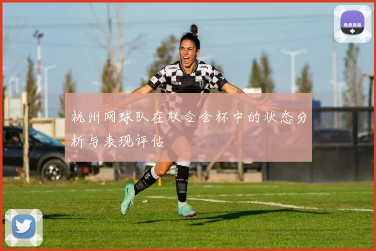 杭州网球队在联合会杯中的状态分析与表现评估