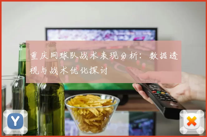 重庆网球队战术表现分析：数据透视与战术优化探讨
