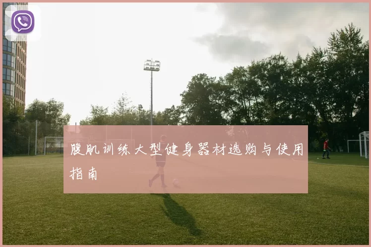 腹肌训练大型健身器材选购与使用指南
