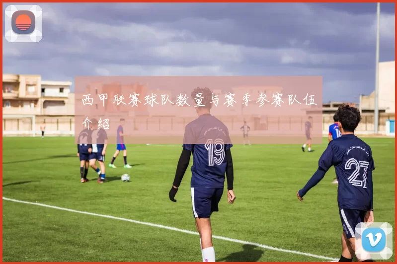 西甲联赛球队数量与赛季参赛队伍介绍