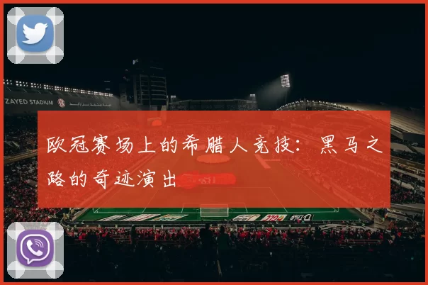 欧冠赛场上的希腊人竞技：黑马之路的奇迹演出