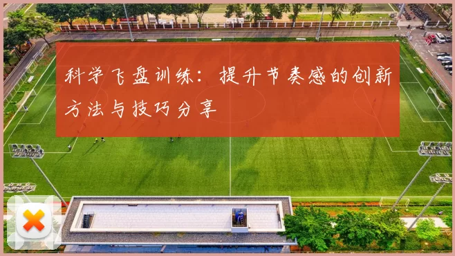 科学飞盘训练：提升节奏感的创新方法与技巧分享