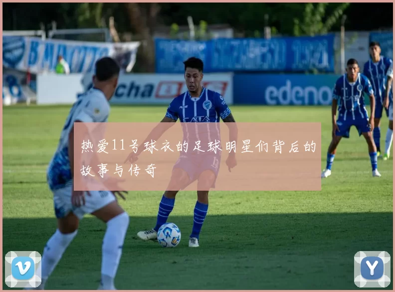 热爱11号球衣的足球明星们背后的故事与传奇