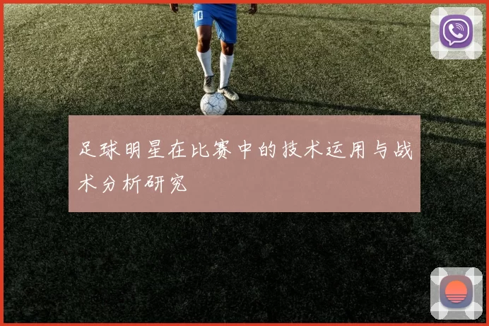 足球明星在比赛中的技术运用与战术分析研究
